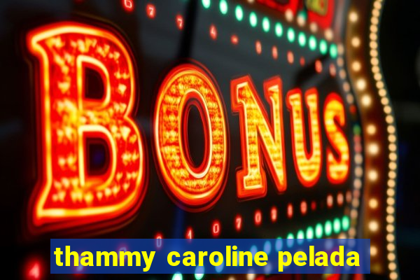 thammy caroline pelada